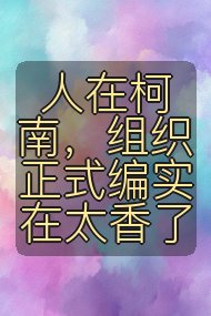人在柯南，组织正式编实在太香了封面