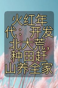 火红年代：开发北大荒，种田赶山养全家封面
