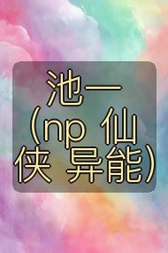 池一（np 仙侠 异能）封面